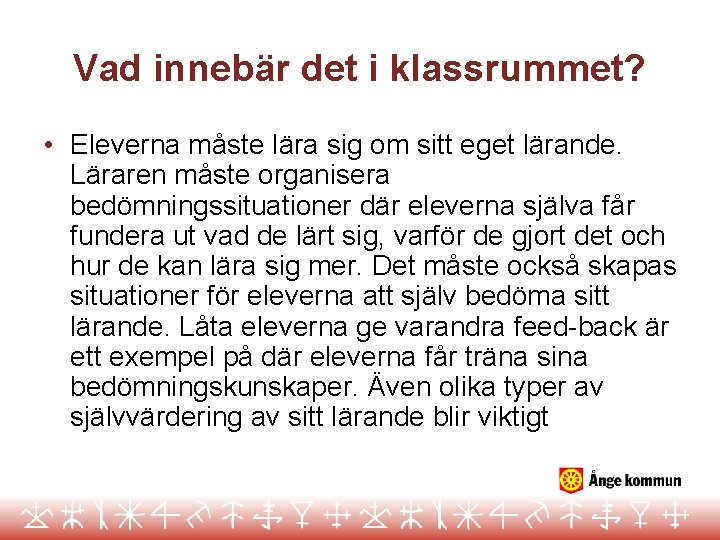 Vad innebär det i klassrummet? • Eleverna måste lära sig om sitt eget lärande.