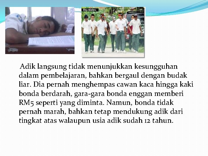 Adik langsung tidak menunjukkan kesungguhan dalam pembelajaran, bahkan bergaul dengan budak liar. Dia pernah