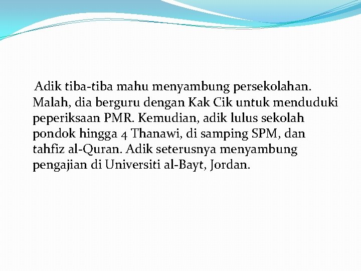 Adik tiba-tiba mahu menyambung persekolahan. Malah, dia berguru dengan Kak Cik untuk menduduki peperiksaan