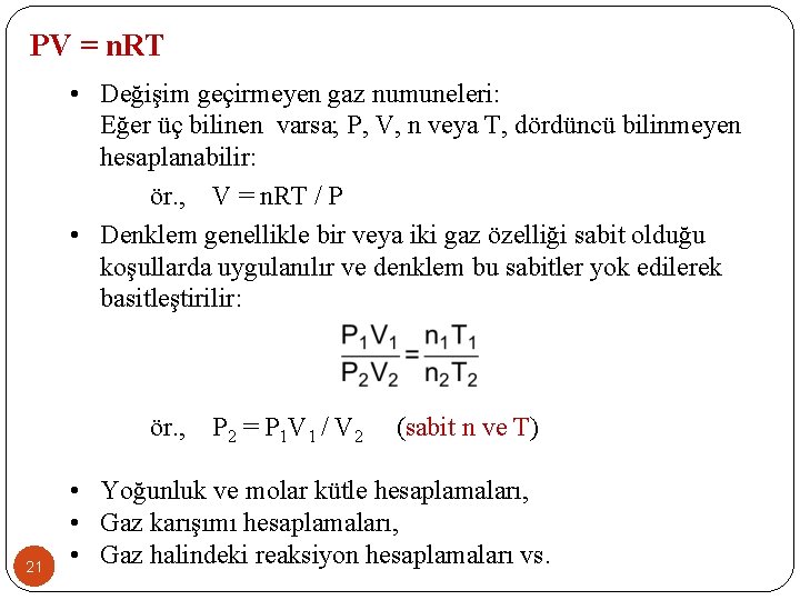 PV = n. RT • Değişim geçirmeyen gaz numuneleri: Eğer üç bilinen varsa; P,