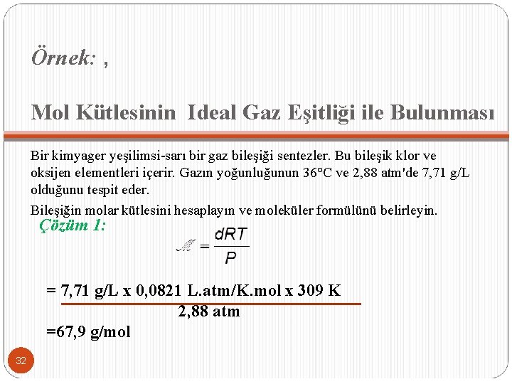 Örnek: , Mol Kütlesinin Ideal Gaz Eşitliği ile Bulunması Bir kimyager yeşilimsi-sarı bir gaz