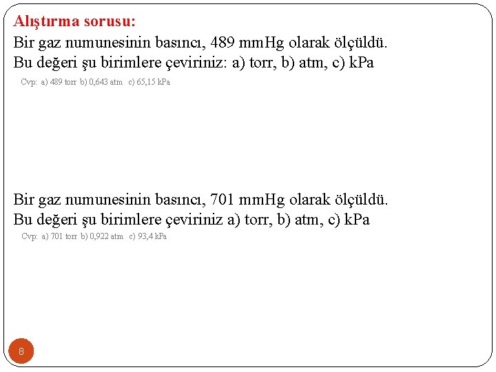 Alıştırma sorusu: Bir gaz numunesinin basıncı, 489 mm. Hg olarak ölçüldü. Bu değeri şu