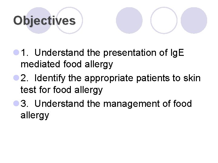 Objectives l 1. Understand the presentation of Ig. E mediated food allergy l 2.