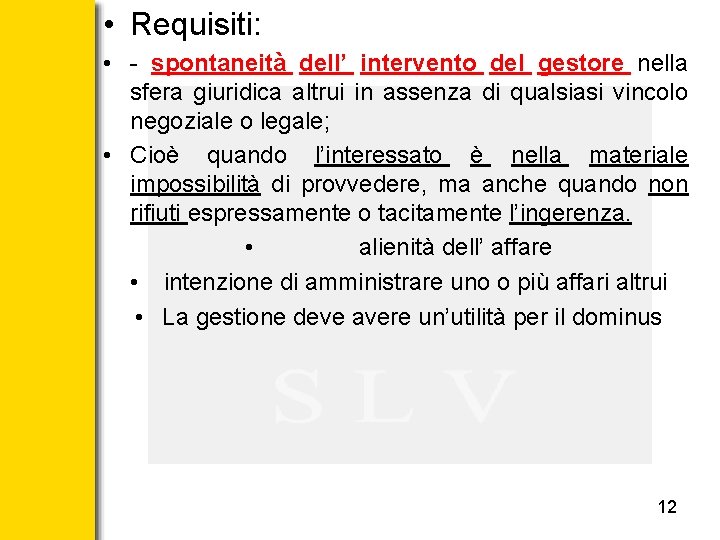  • Requisiti: • - spontaneità dell’ intervento del gestore nella sfera giuridica altrui