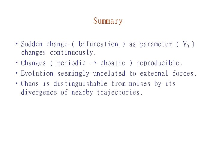 Summary • Sudden change ( bifurcation ) as parameter ( V 0 ) changes