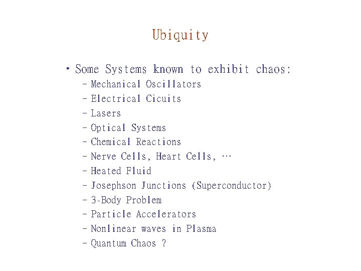 Ubiquity • Some Systems known to exhibit chaos: – Mechanical Oscillators – Electrical Cicuits