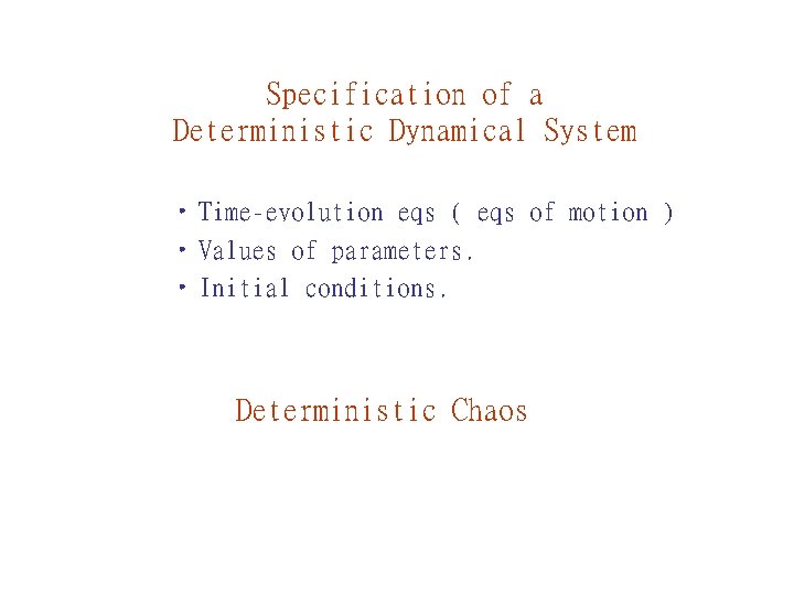 Specification of a Deterministic Dynamical System • Time-evolution eqs ( eqs of motion )