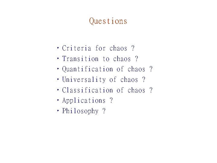 Questions • Criteria for chaos ? • Transition to chaos ? • Quantification of