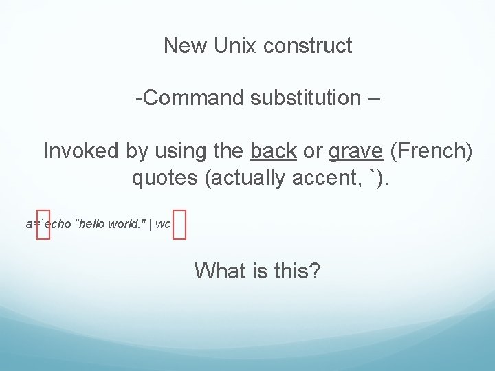 New Unix construct -Command substitution – Invoked by using the back or grave (French) New Unix construct -Command substitution – Invoked by using the back or grave (French)