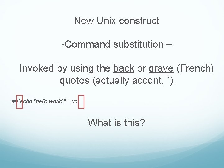 New Unix construct -Command substitution – Invoked by using the back or grave (French)