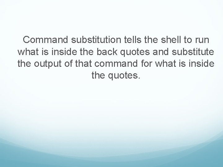 Command substitution tells the shell to run what is inside the back quotes and