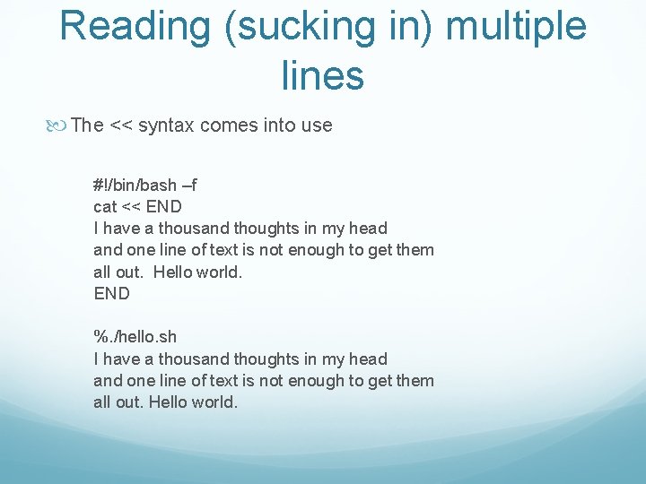 Reading (sucking in) multiple lines The << syntax comes into use #!/bin/bash –f cat