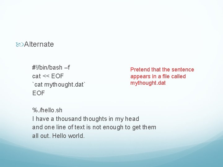  Alternate #!/bin/bash –f cat << EOF `cat mythought. dat` EOF Pretend that the