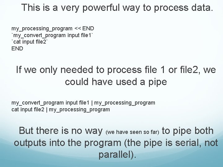 This is a very powerful way to process data. my_processing_program << END `my_convert_program input