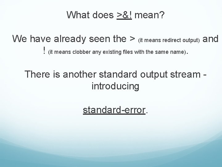 What does >&! mean? We have already seen the > (it means redirect output) What does >&! mean? We have already seen the > (it means redirect output)