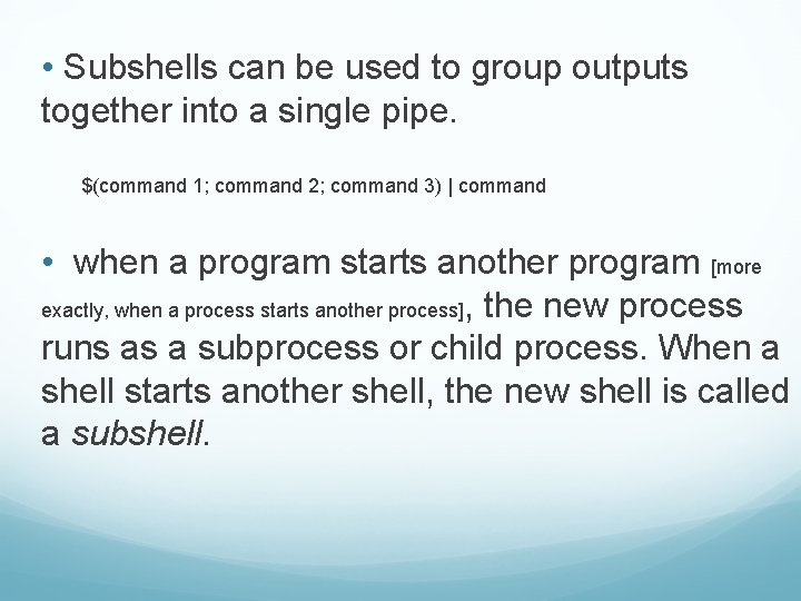  • Subshells can be used to group outputs together into a single pipe.