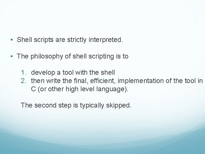  • Shell scripts are strictly interpreted. • The philosophy of shell scripting is