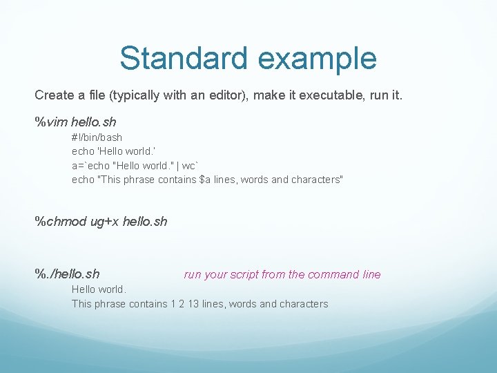 Standard example Create a file (typically with an editor), make it executable, run it.