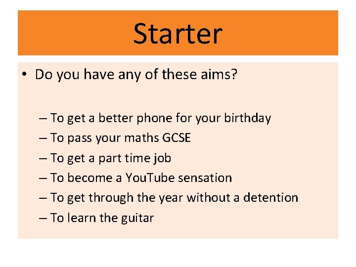 Starter • Do you have any of these aims? – To get a better