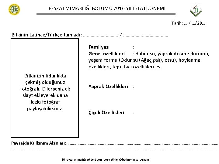 PEYZAJ MİMARLIĞI BÖLÜMÜ 2016 YILI STAJ DÖNEMİ Tarih: …. /. …/20… Bitkinin Latince/Türkçe tam