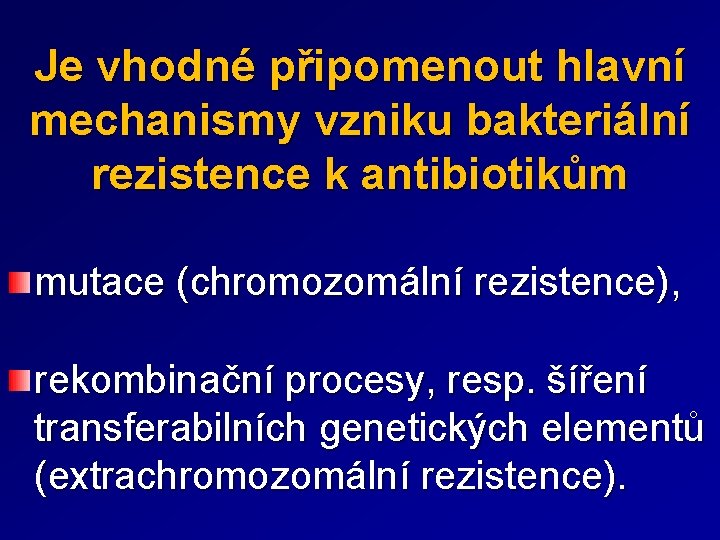 Je vhodné připomenout hlavní mechanismy vzniku bakteriální rezistence k antibiotikům mutace (chromozomální rezistence), rekombinační