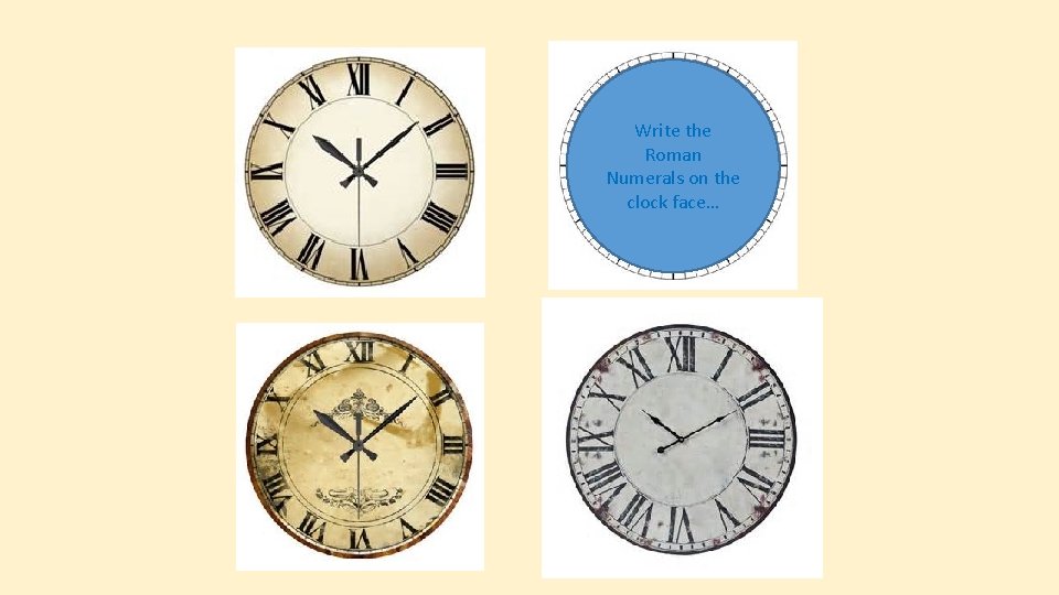 Write the Roman Numerals on the clock face… 