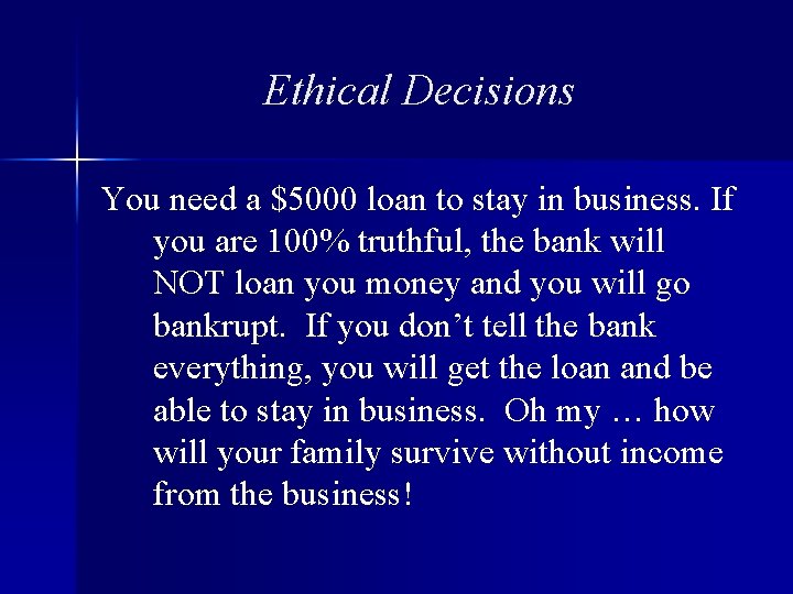 Ethical Decisions You need a $5000 loan to stay in business. If you are