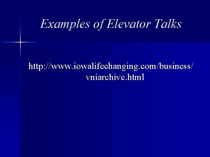 Examples of Elevator Talks http: //www. iowalifechanging. com/business/ vniarchive. html 