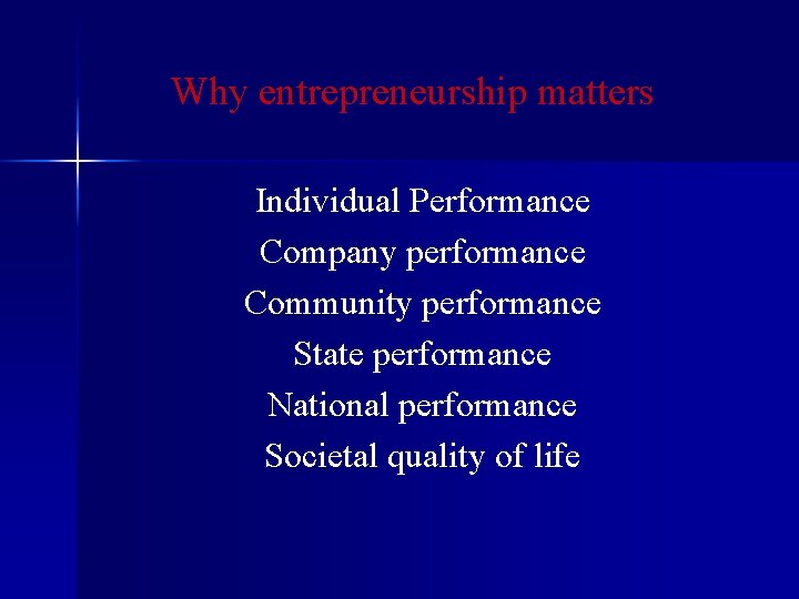 Why entrepreneurship matters Individual Performance Company performance Community performance State performance National performance Societal