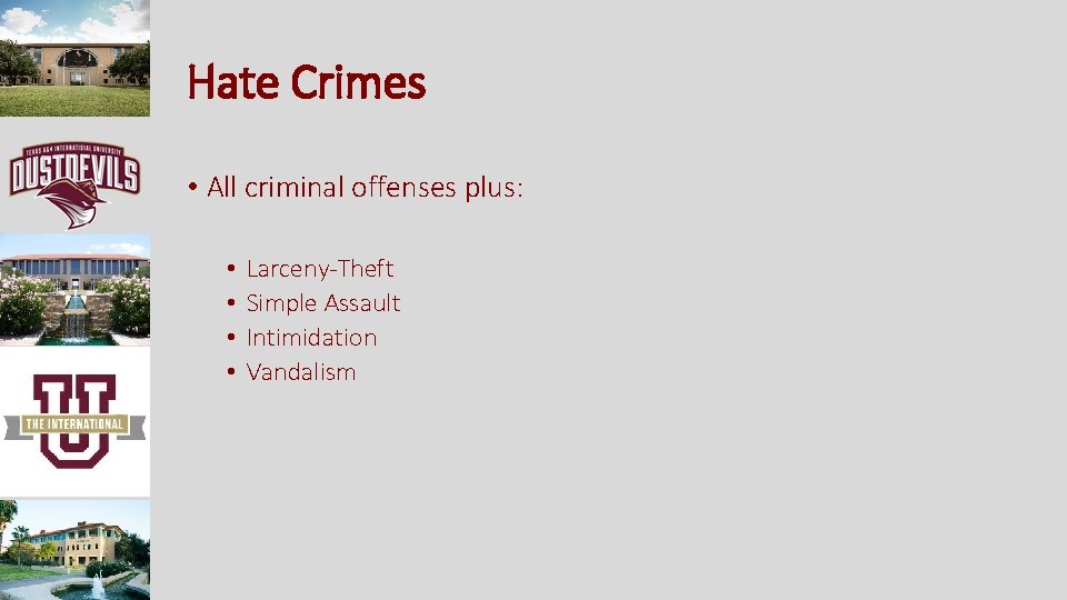 Hate Crimes • All criminal offenses plus: • • Larceny-Theft Simple Assault Intimidation Vandalism