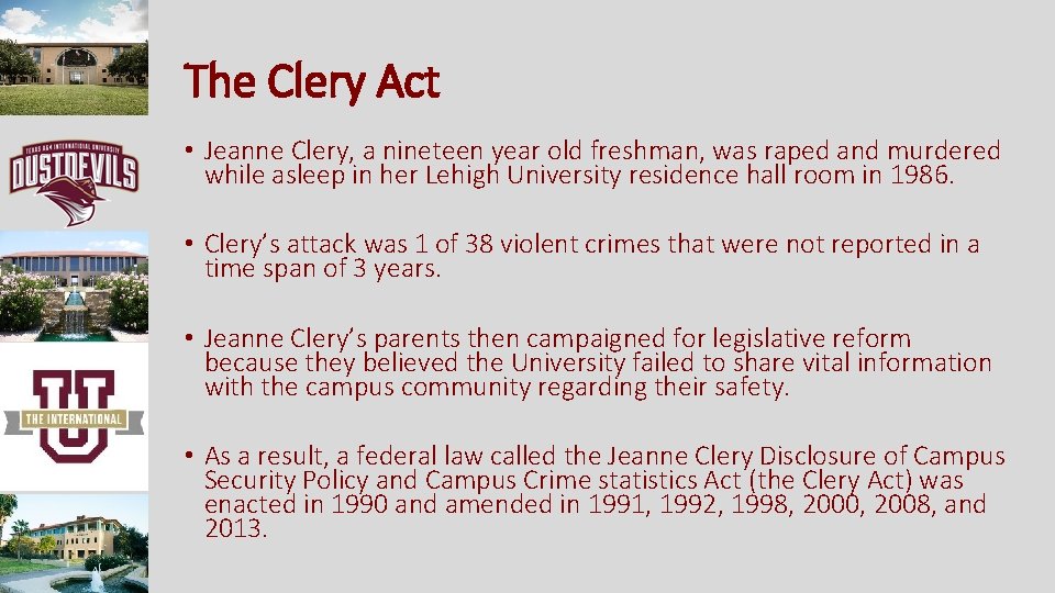 The Clery Act • Jeanne Clery, a nineteen year old freshman, was raped and