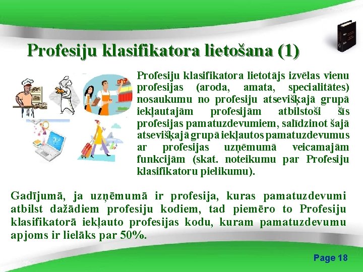 Profesiju klasifikatora lietošana (1) Profesiju klasifikatora lietotājs izvēlas vienu profesijas (aroda, amata, specialitātes) nosaukumu