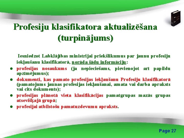 Profesiju klasifikatora aktualizēšana (turpinājums) ● ● Iesniedzot Labklājības ministrijai priekšlikumus par jaunu profesiju iekļaušanu