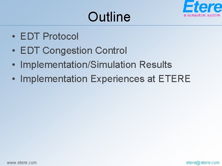 Outline • • EDT Protocol EDT Congestion Control Implementation/Simulation Results Implementation Experiences at ETERE