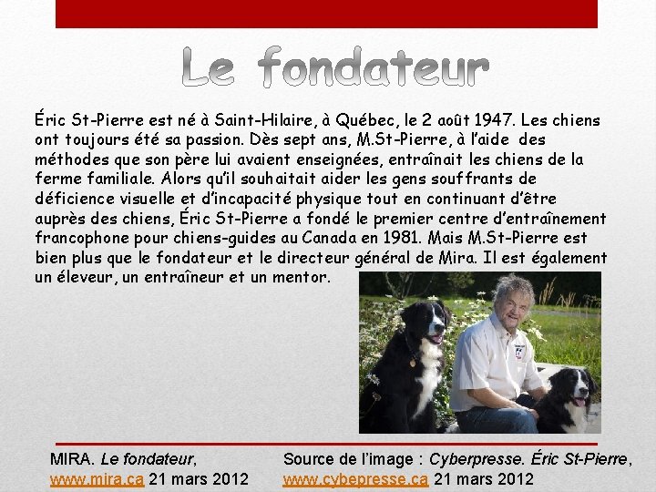 Éric St-Pierre est né à Saint-Hilaire, à Québec, le 2 août 1947. Les chiens