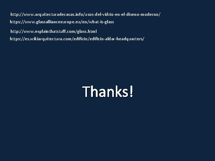 http: //www. arquitecturadecasas. info/usos-del-vidrio-en-el-diseno-moderno/ https: //www. glassallianceeurope. eu/en/what-is-glass http: //www. explainthatstuff. com/glass. html https: