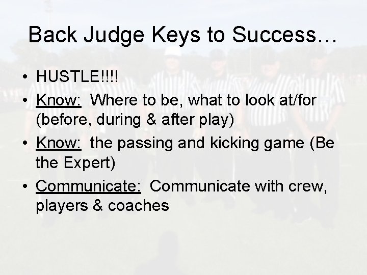 Back Judge Keys to Success… • HUSTLE!!!! • Know: Where to be, what to