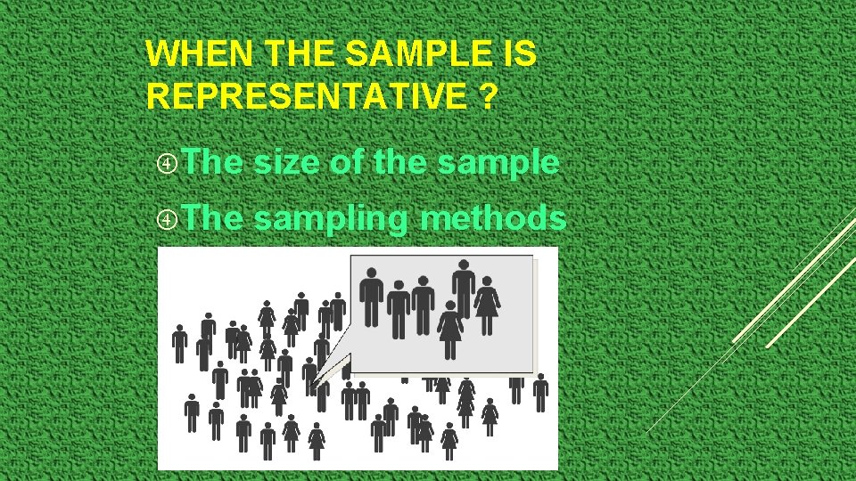 WHEN THE SAMPLE IS REPRESENTATIVE ? The size of the sample The sampling methods