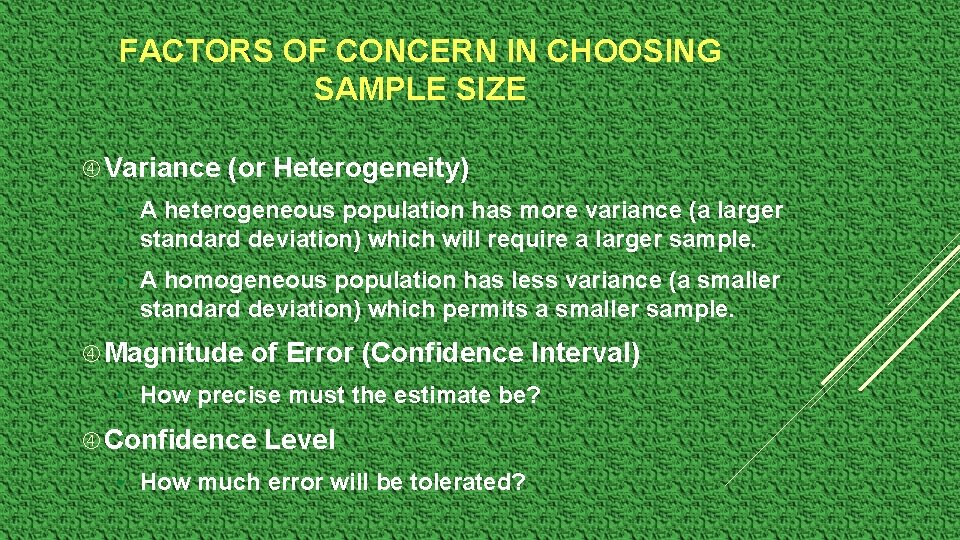 FACTORS OF CONCERN IN CHOOSING SAMPLE SIZE Variance (or Heterogeneity) • A heterogeneous population