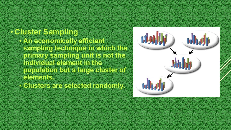  • Cluster Sampling • An economically efficient sampling technique in which the primary