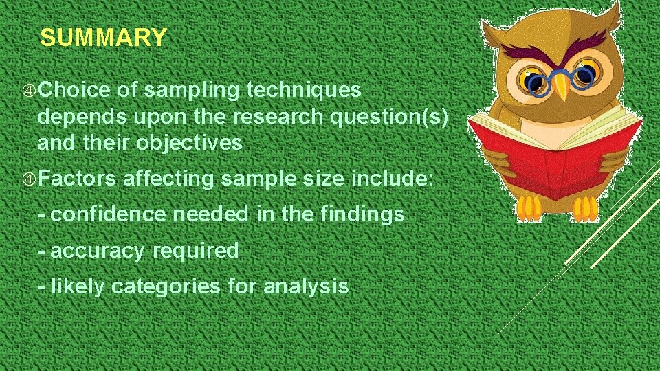 SUMMARY Choice of sampling techniques depends upon the research question(s) and their objectives Factors