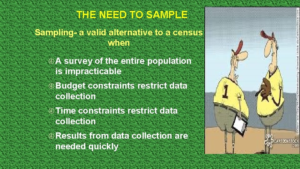 THE NEED TO SAMPLE Sampling- a valid alternative to a census when A survey