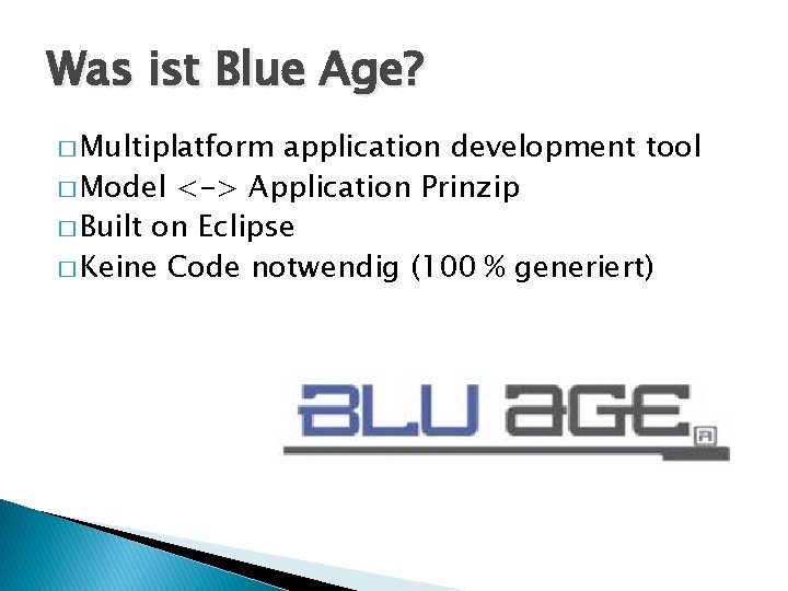 Was ist Blue Age? � Multiplatform application development tool � Model <-> Application Prinzip