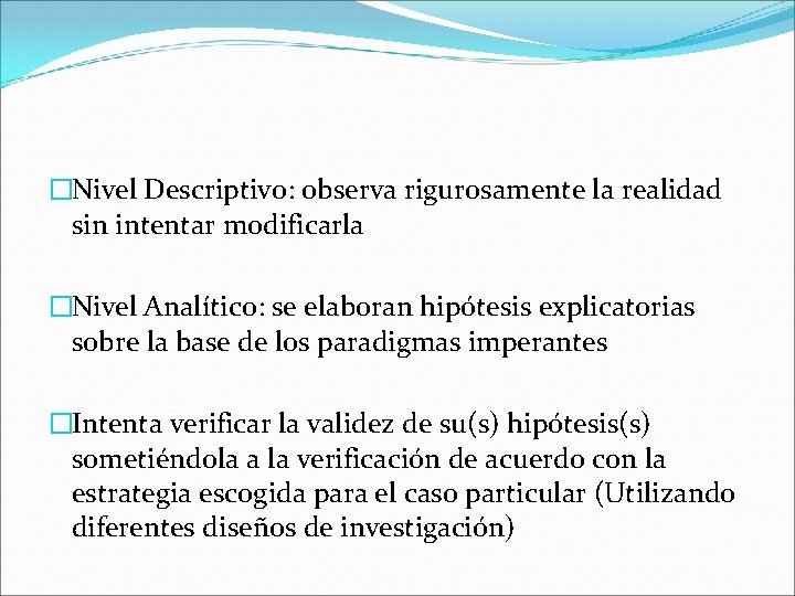 �Nivel Descriptivo: observa rigurosamente la realidad sin intentar modificarla �Nivel Analítico: se elaboran hipótesis