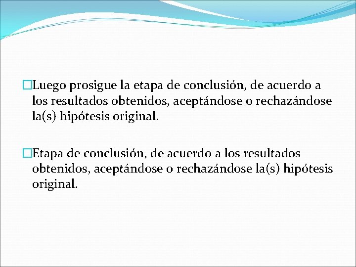 �Luego prosigue la etapa de conclusión, de acuerdo a los resultados obtenidos, aceptándose o