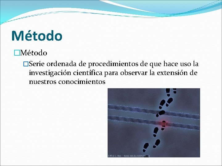 Método �Serie ordenada de procedimientos de que hace uso la investigación científica para observar