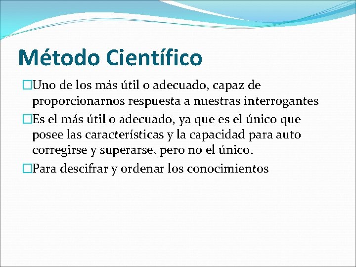 Método Científico �Uno de los más útil o adecuado, capaz de proporcionarnos respuesta a