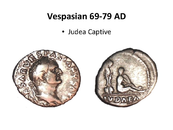 Vespasian 69 -79 AD • Judea Captive 