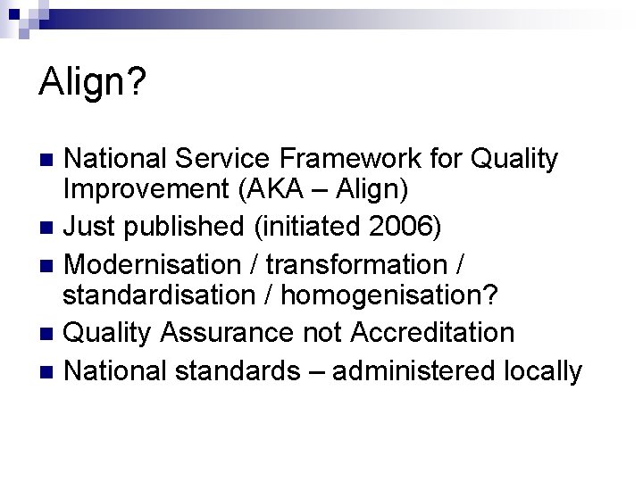 Align? National Service Framework for Quality Improvement (AKA – Align) n Just published (initiated