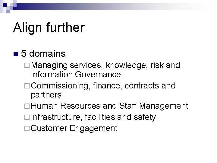 Align further n 5 domains ¨ Managing services, knowledge, risk and Information Governance ¨